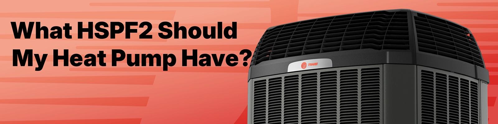 Trane Heat Pump with the words “What HSPF2 Should My Heat Pump Have?" Superimposed.